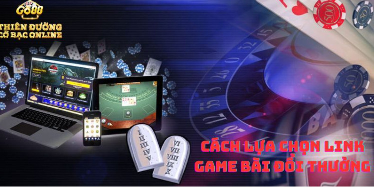 Cách Lựa Chọn Link Game Bài Đổi Thưởng Đáng Tin Cậy